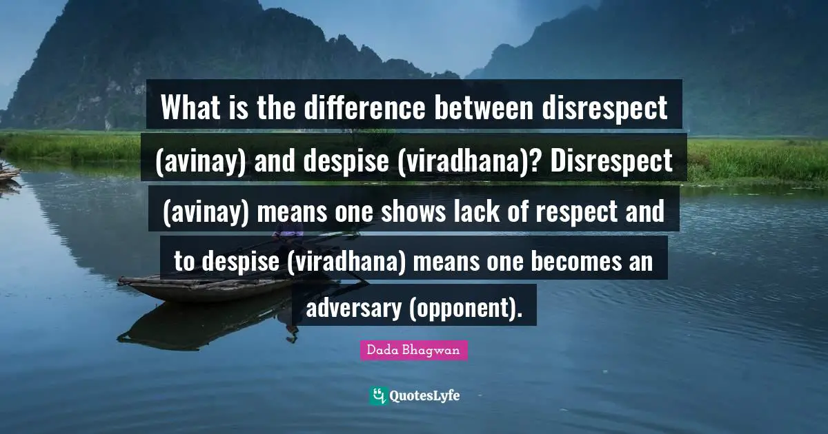 What is the difference between disrespect (avinay) and despise (viradhana)? Disrespect (avinay) means one shows lack of respect and to despise (viradhana) means one becomes an adversary (opponent).