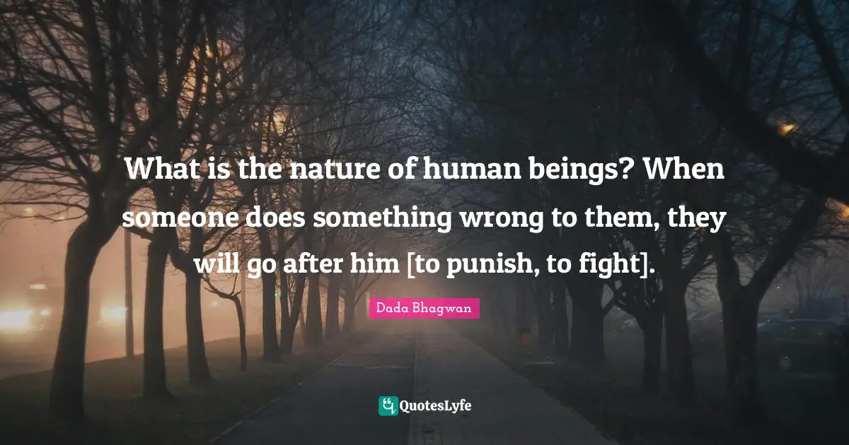 What is the nature of human beings? When someone does something wrong to them, they will go after him [to punish, to fight].