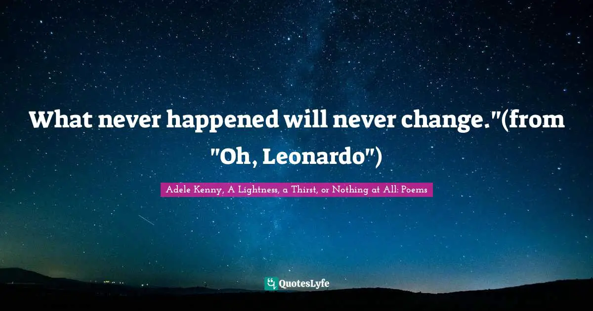 Kenny Quotes: "What never happened will never change."(from "Oh, Leonardo")"