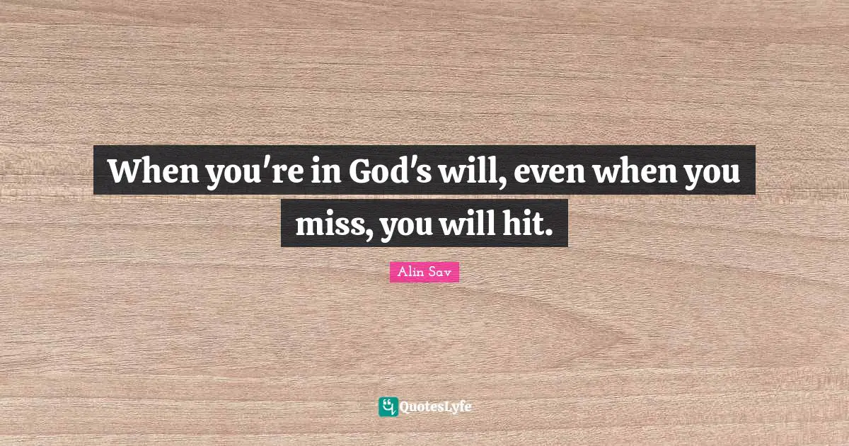 When you're in God's will, even when you miss, you will hit.