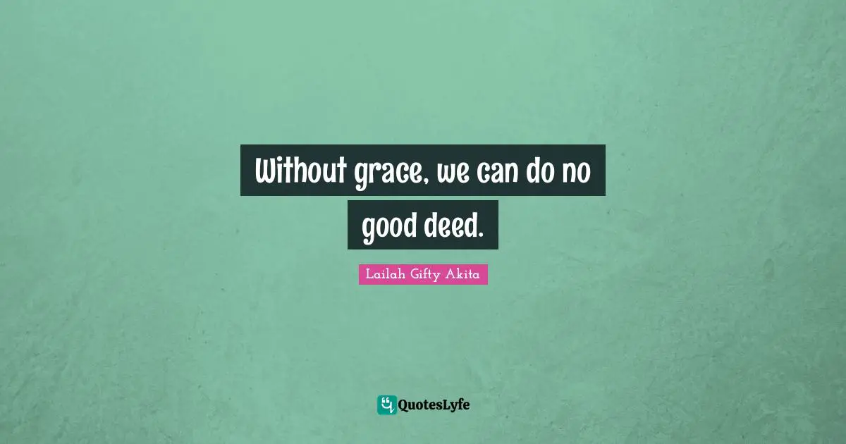 Without grace, we can do no good deed.