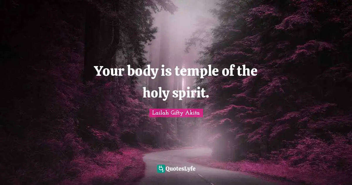 Your body is temple of the holy spirit.