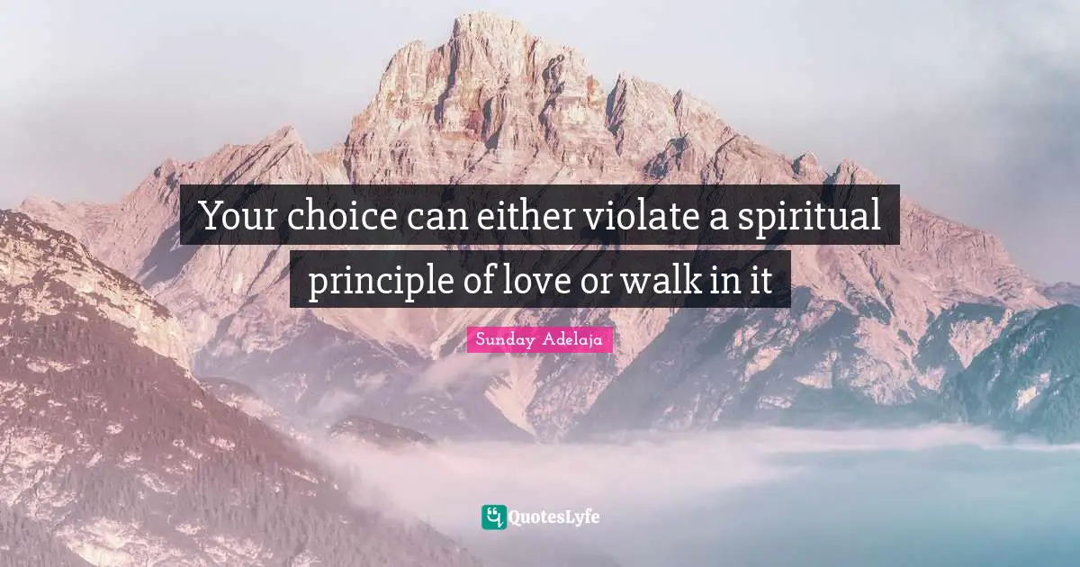 Your choice can either violate a spiritual principle of love or walk in it