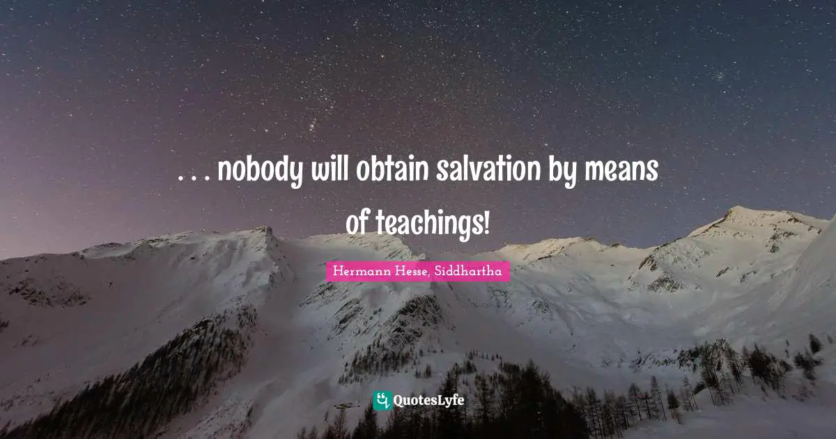 . . . nobody will obtain salvation by means of teachings!