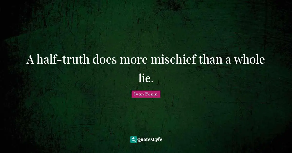 Mischief Quotes: "A half-truth does more mischief than a whole lie."