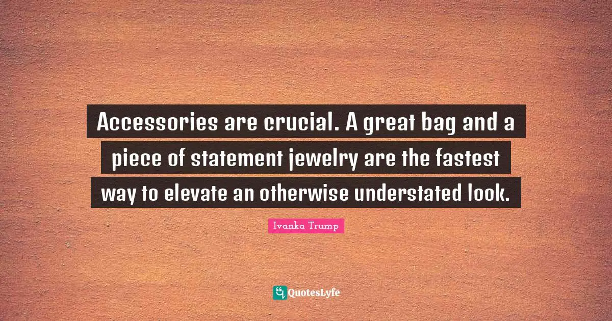 Jewelry Quotes: "Accessories are crucial. A great bag and a piece of statement jewelry are the fastest way to elevate an otherwise understated look."