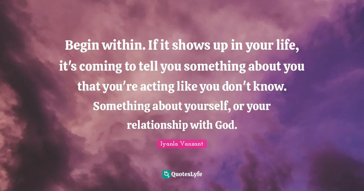 Begin within. If it shows up in your life, it's coming to tell you something about you that you're acting like you don't know. Something about yourself, or your relationship with God.