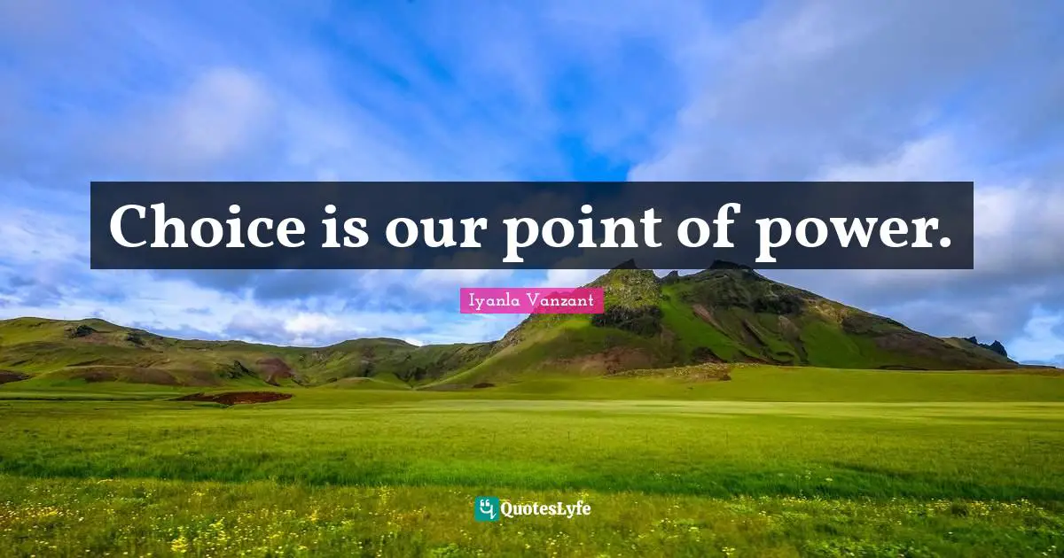 Choice is our point of power.