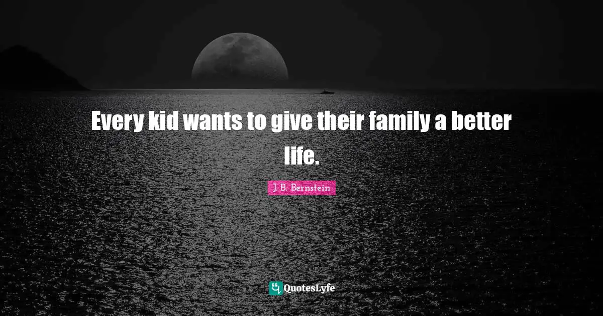 Every kid wants to give their family a better life.