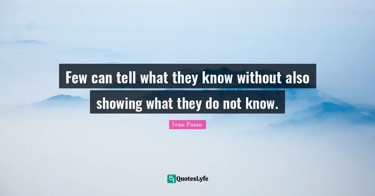 Few can tell what they know without also showing what they do not know.