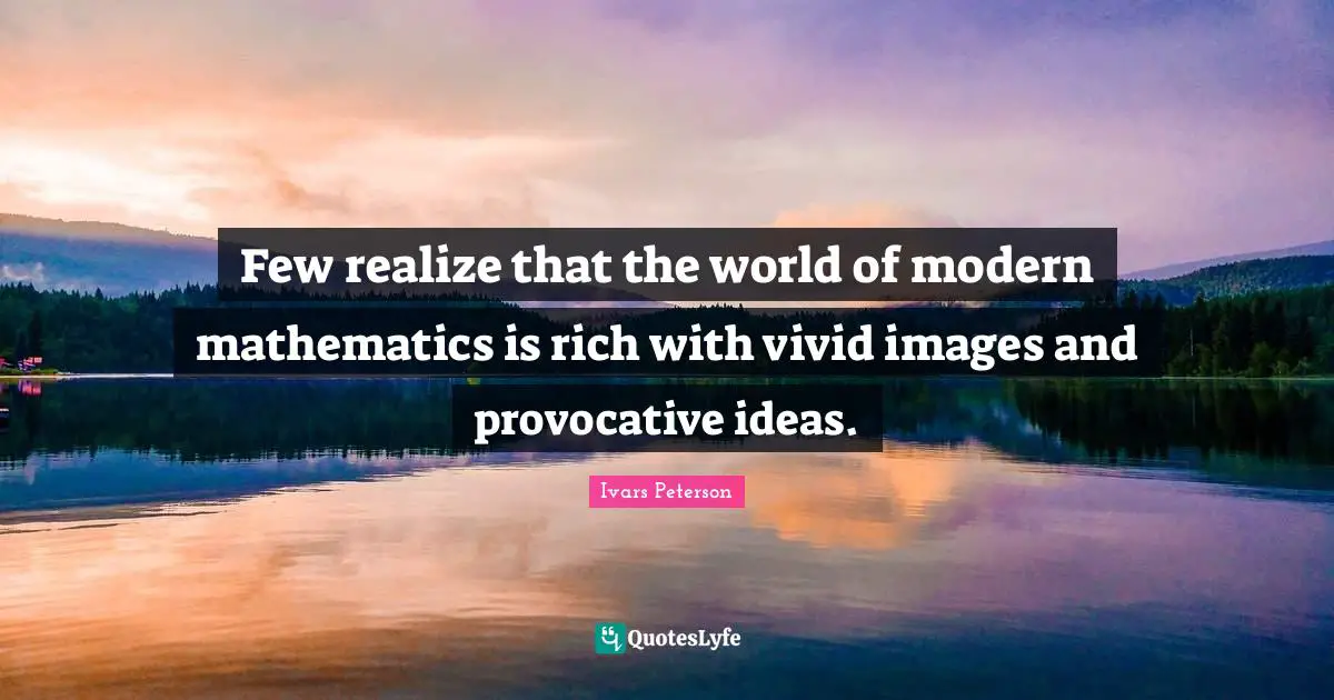 Vivid Quotes: "Few realize that the world of modern mathematics is rich with vivid images and provocative ideas."