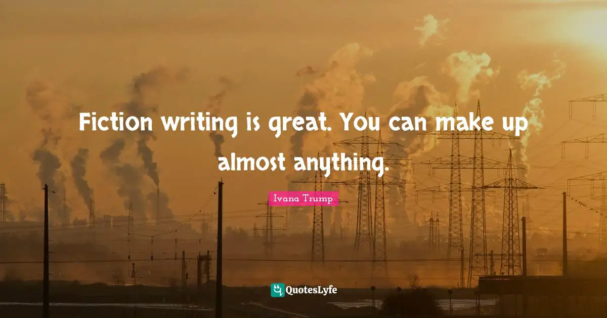 Ivana Trump Quotes: "Fiction writing is great. You can make up almost anything."
