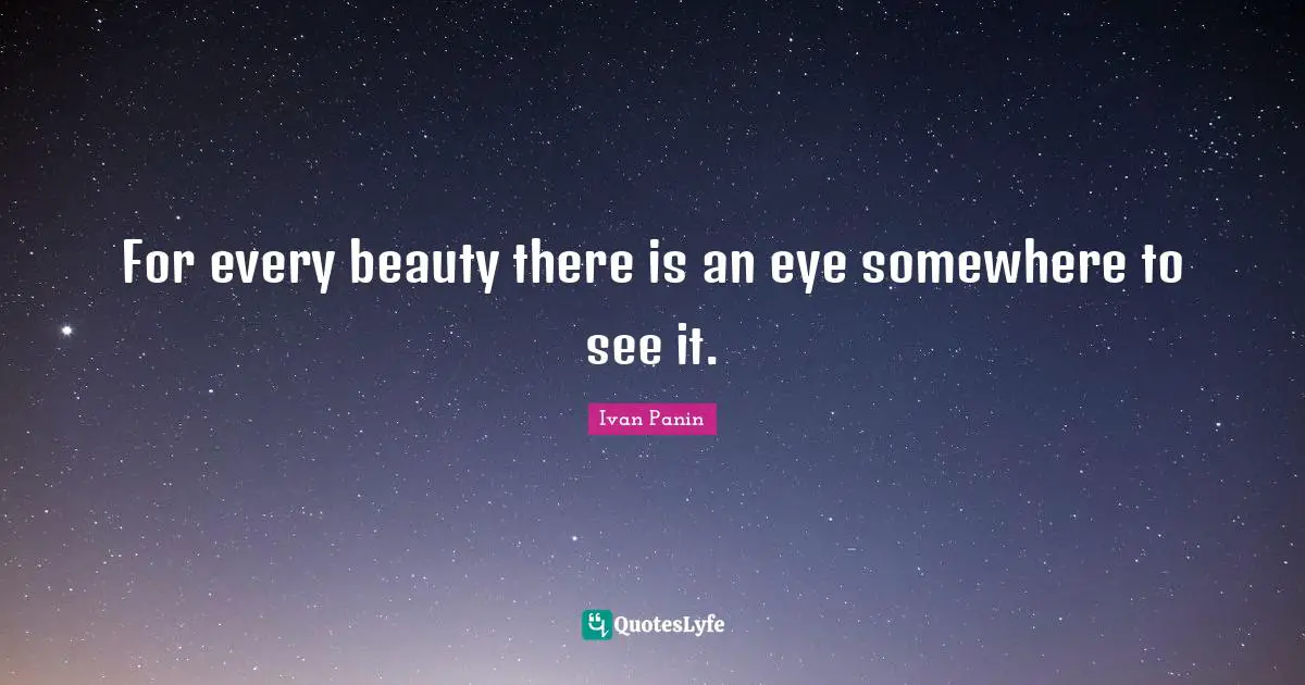 For every beauty there is an eye somewhere to see it.