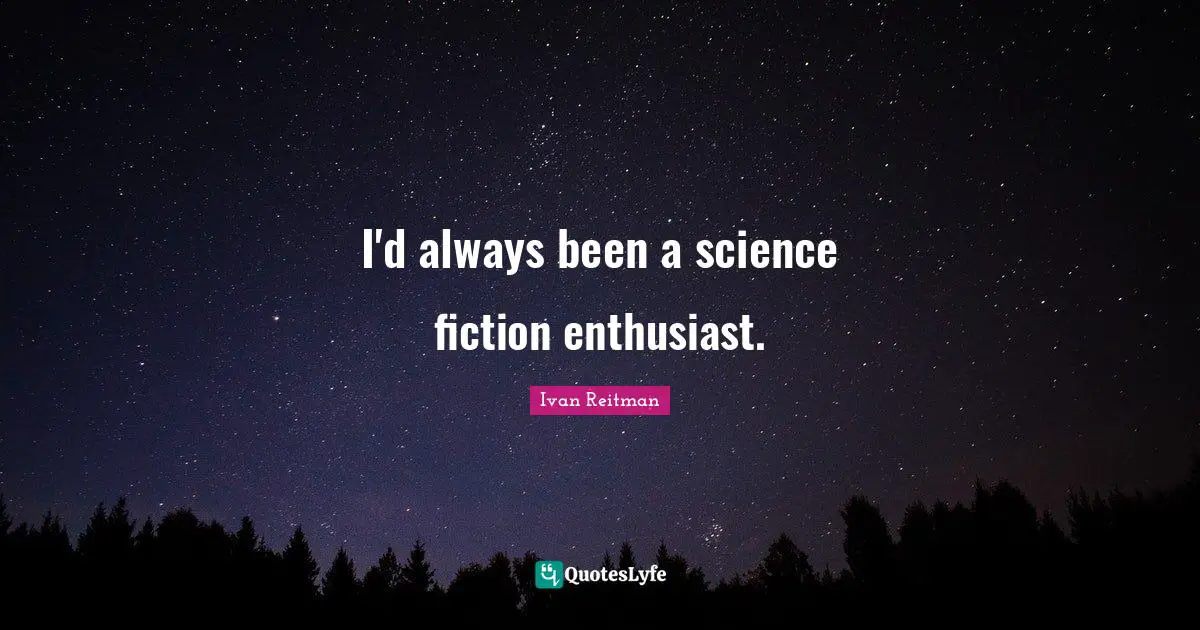 I'd always been a science fiction enthusiast.