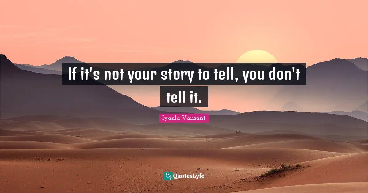 If it's not your story to tell, you don't tell it.
