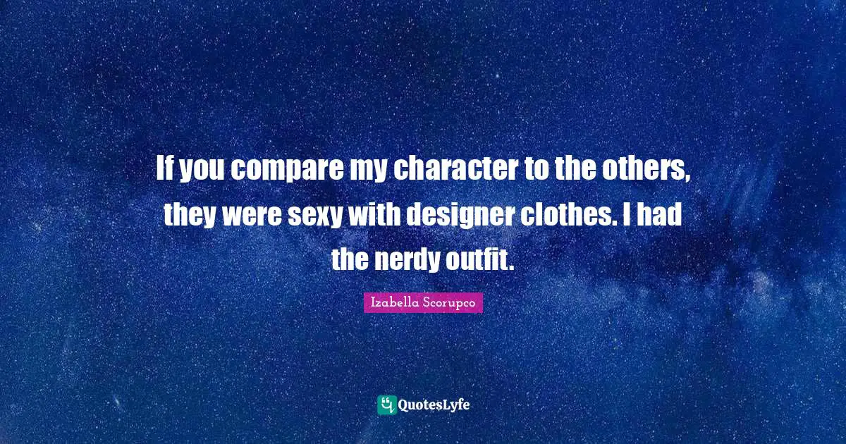 If you compare my character to the others, they were sexy with designer clothes. I had the nerdy outfit.