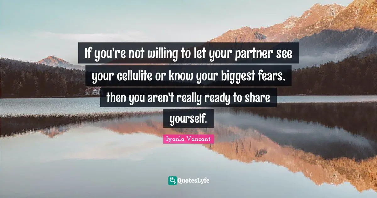 Cellulite Quotes: "If you're not willing to let your partner see your cellulite or know your biggest fears, then you aren't really ready to share yourself."