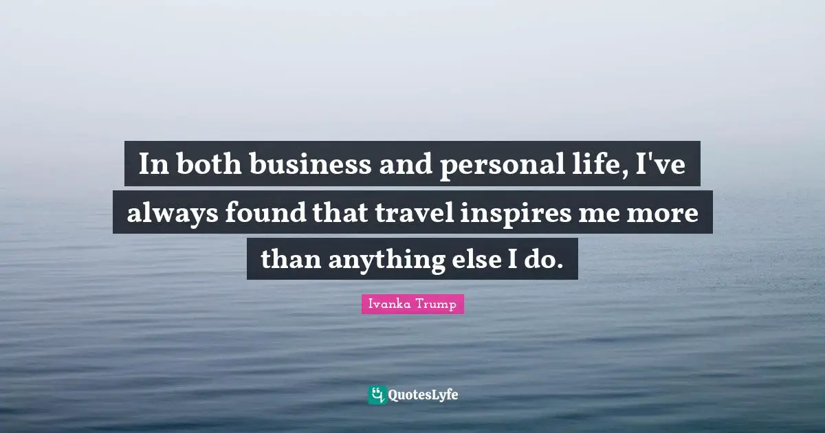 Jewelry Quotes: "In both business and personal life, I've always found that travel inspires me more than anything else I do."