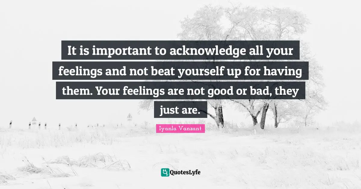 It is important to acknowledge all your feelings and not beat yourself up for having them. Your feelings are not good or bad, they just are.