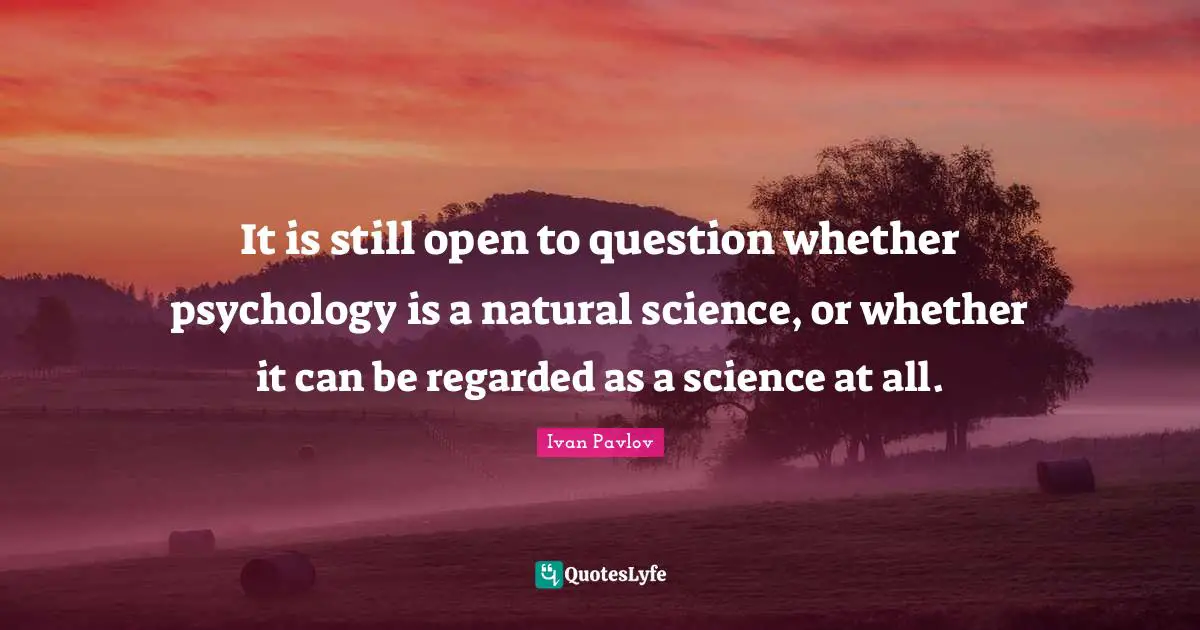 Stills Quotes: "It is still open to question whether psychology is a natural science, or whether it can be regarded as a science at all."