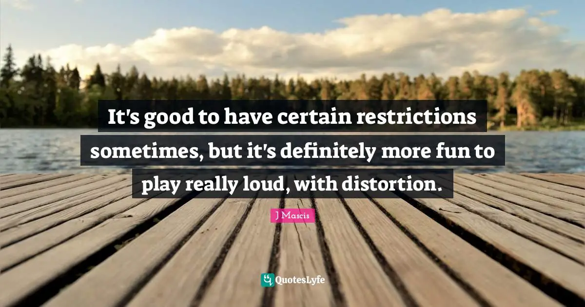 It's good to have certain restrictions sometimes, but it's definitely more fun to play really loud, with distortion.