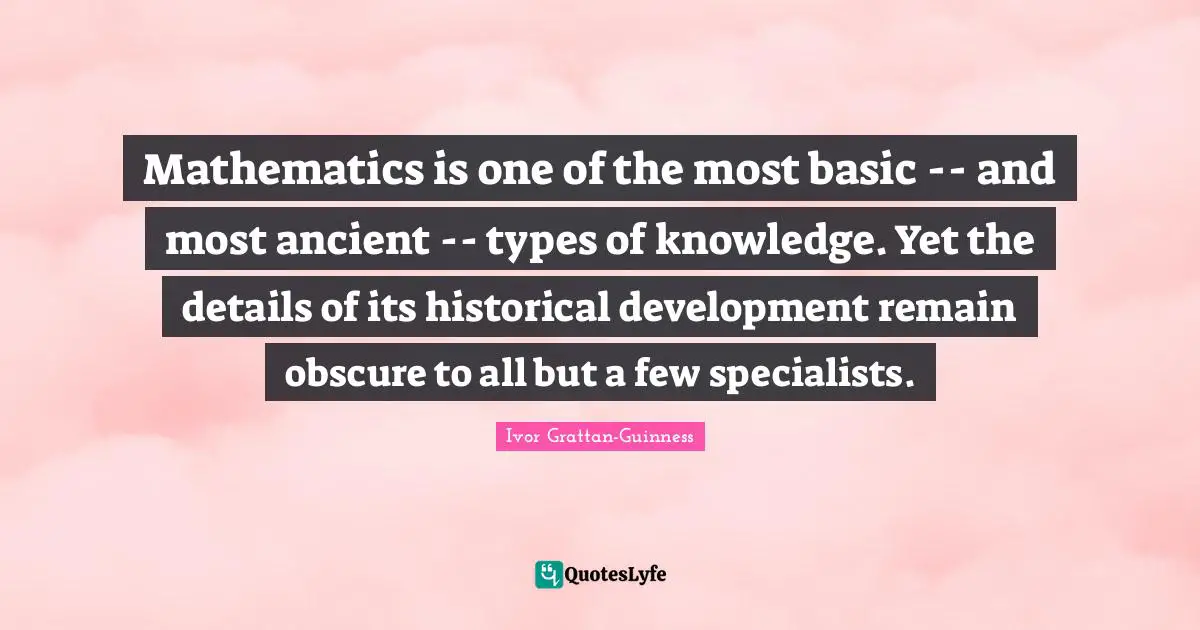 Mathematics is one of the most basic -- and most ancient -- types of knowledge. Yet the details of its historical development remain obscure to all but a few specialists.