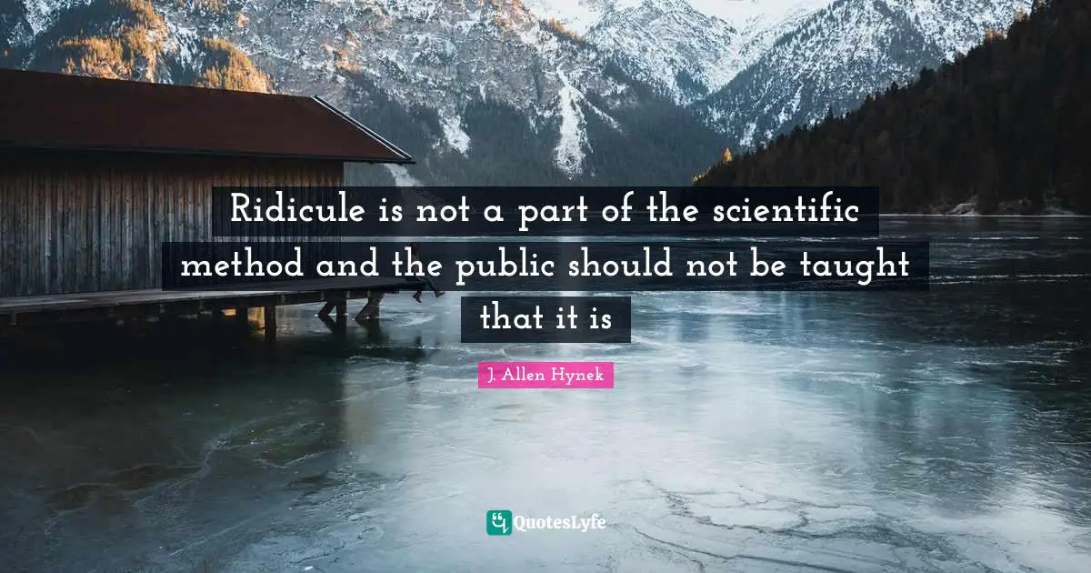 Ridicule is not a part of the scientific method and the public should not be taught that it is