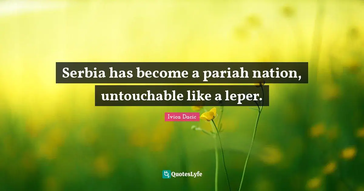 Serbia has become a pariah nation, untouchable like a leper.