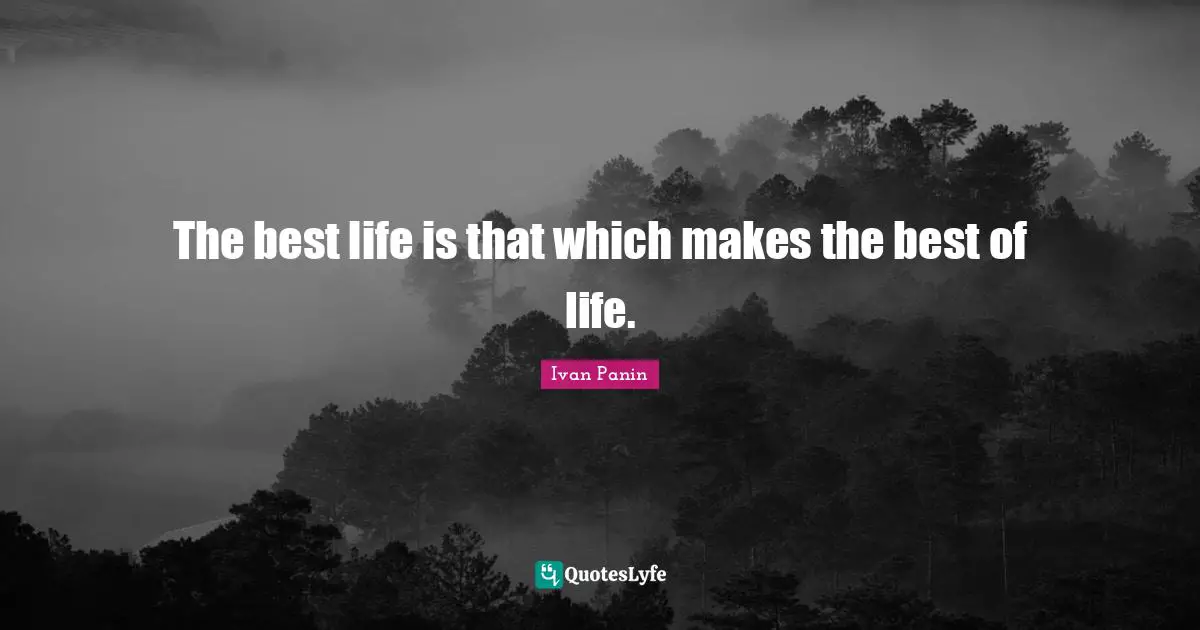 The best life is that which makes the best of life.