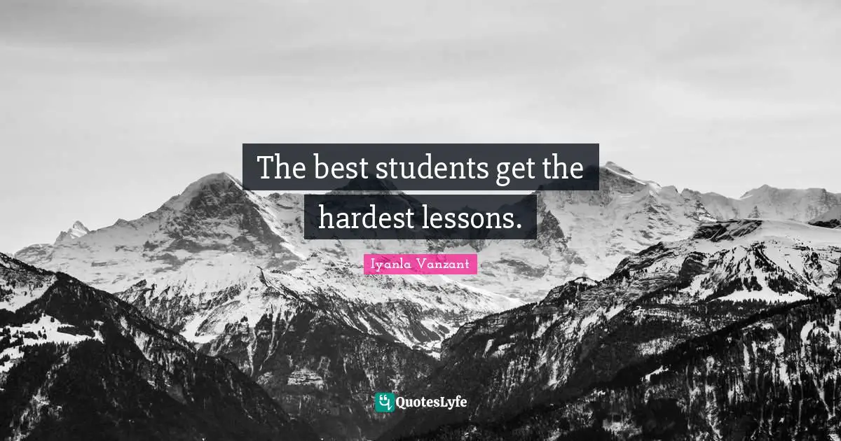 The best students get the hardest lessons.