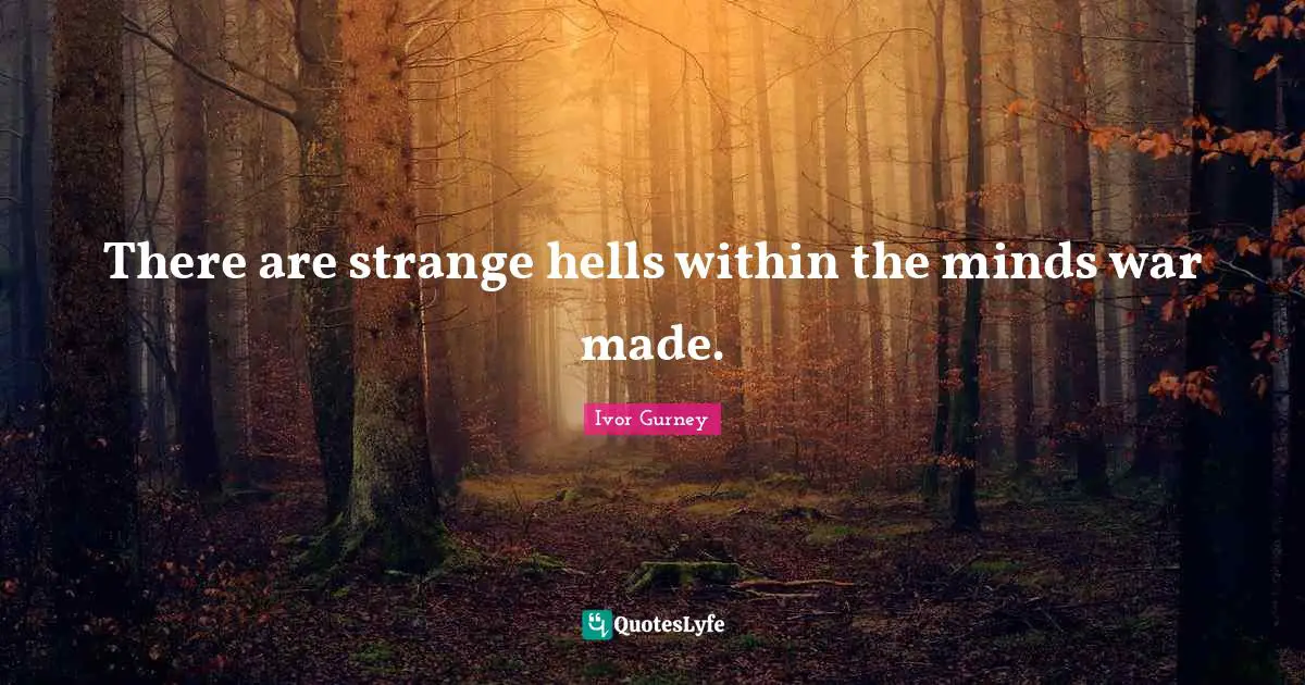 There are strange hells within the minds war made.