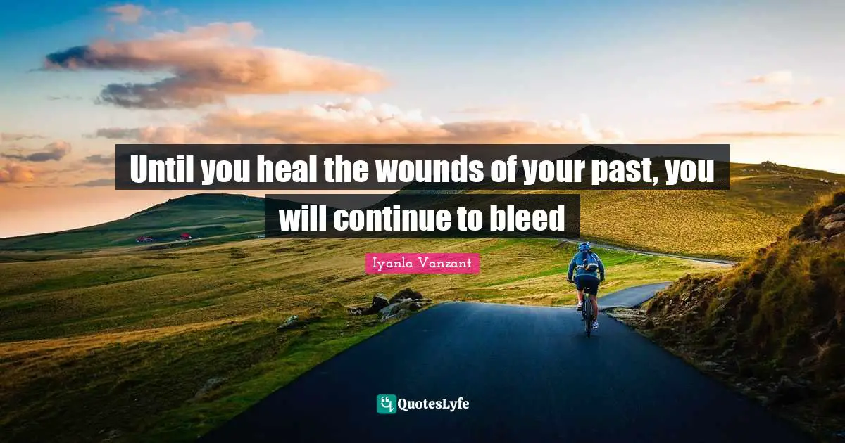 Iyanla Vanzant Quotes: "Until you heal the wounds of your past, you will continue to bleed"