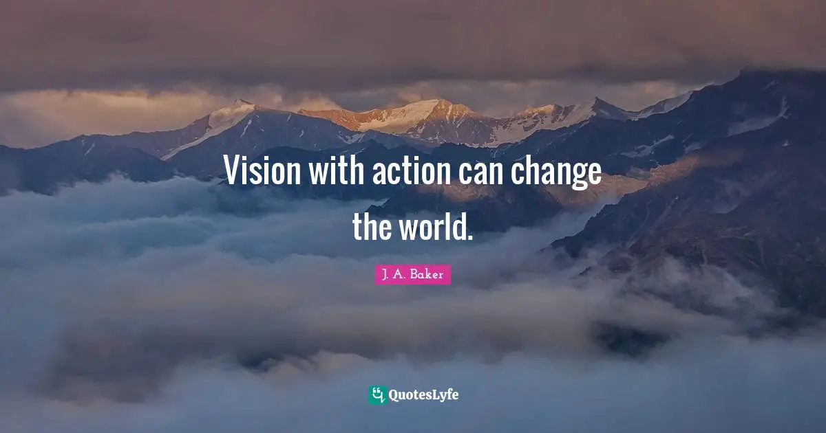Vision with action can change the world.