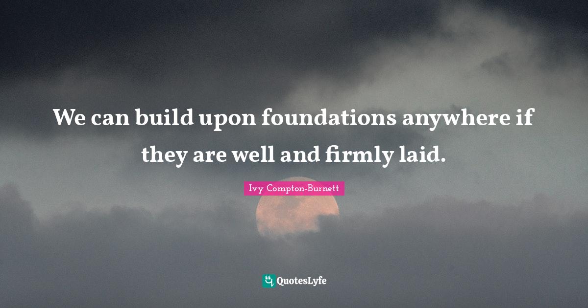 We can build upon foundations anywhere if they are well and firmly lai
