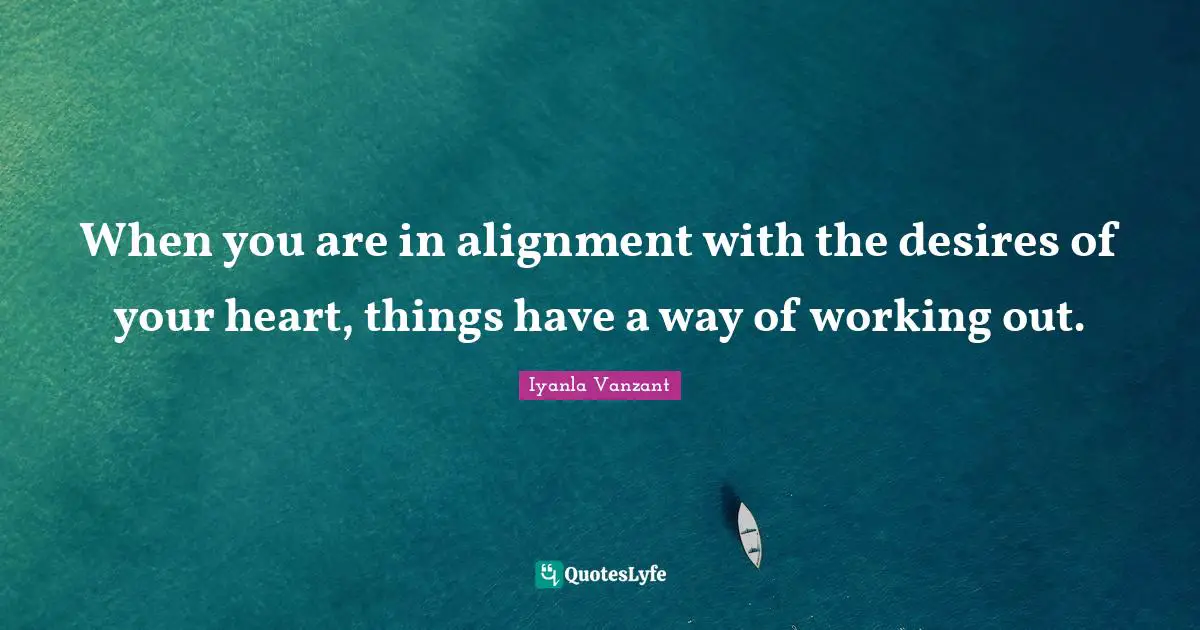 Iyanla Vanzant Quotes: "When you are in alignment with the desires of your heart, things have a way of working out."
