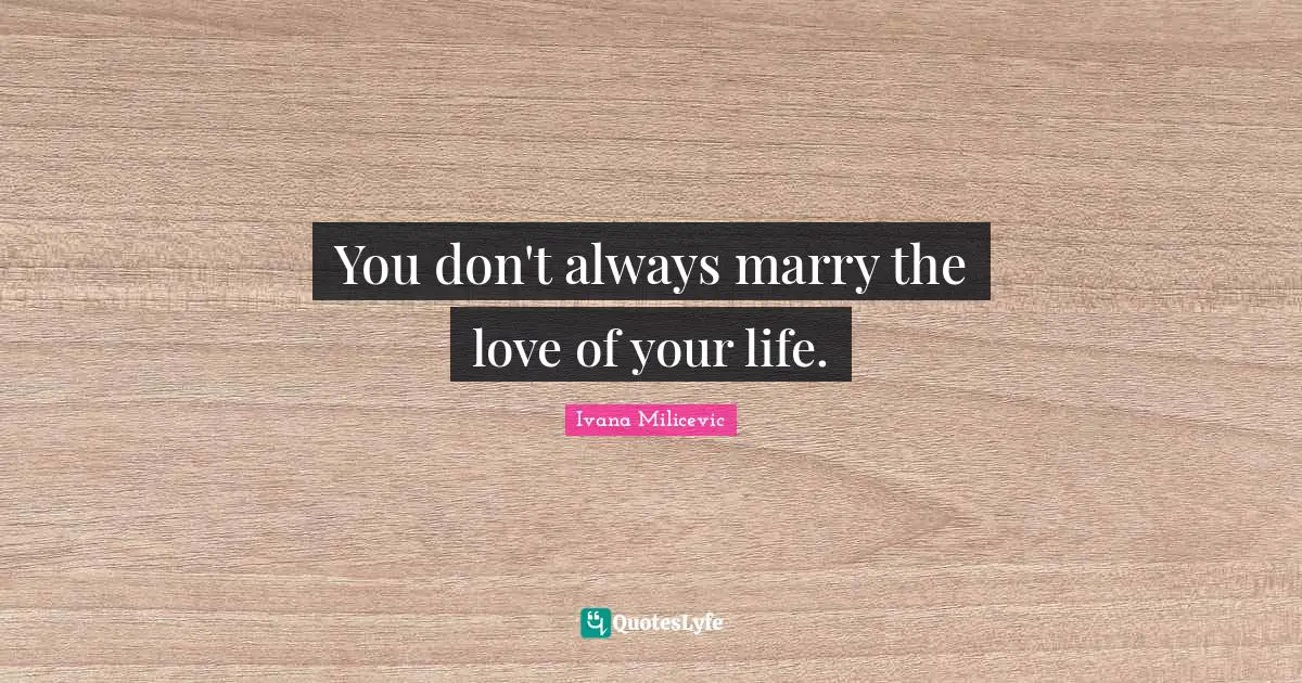 You don't always marry the love of your life.