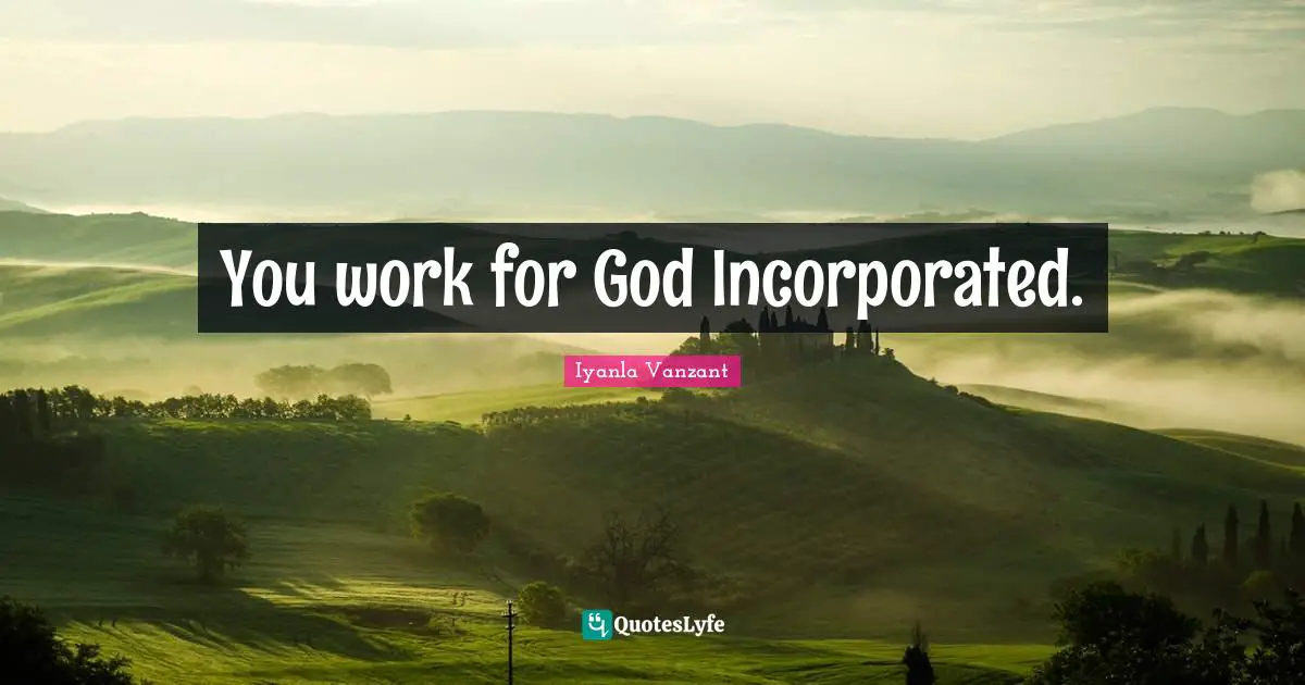 You work for God Incorporated.