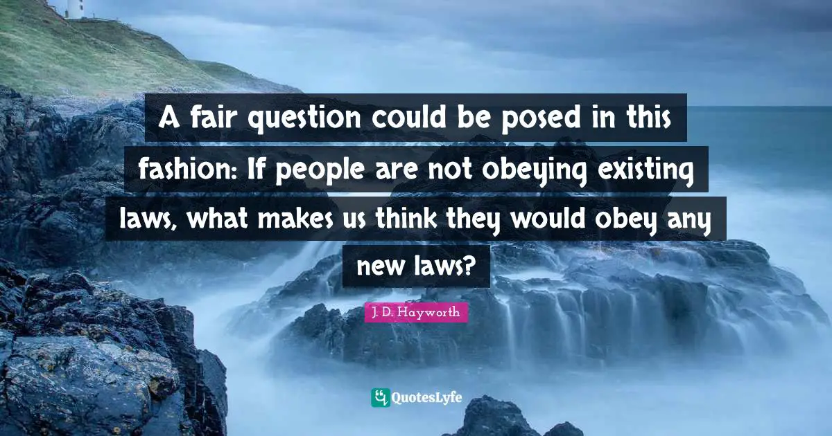 A fair question could be posed in this fashion: If people are not obeying existing laws, what makes us think they would obey any new laws?