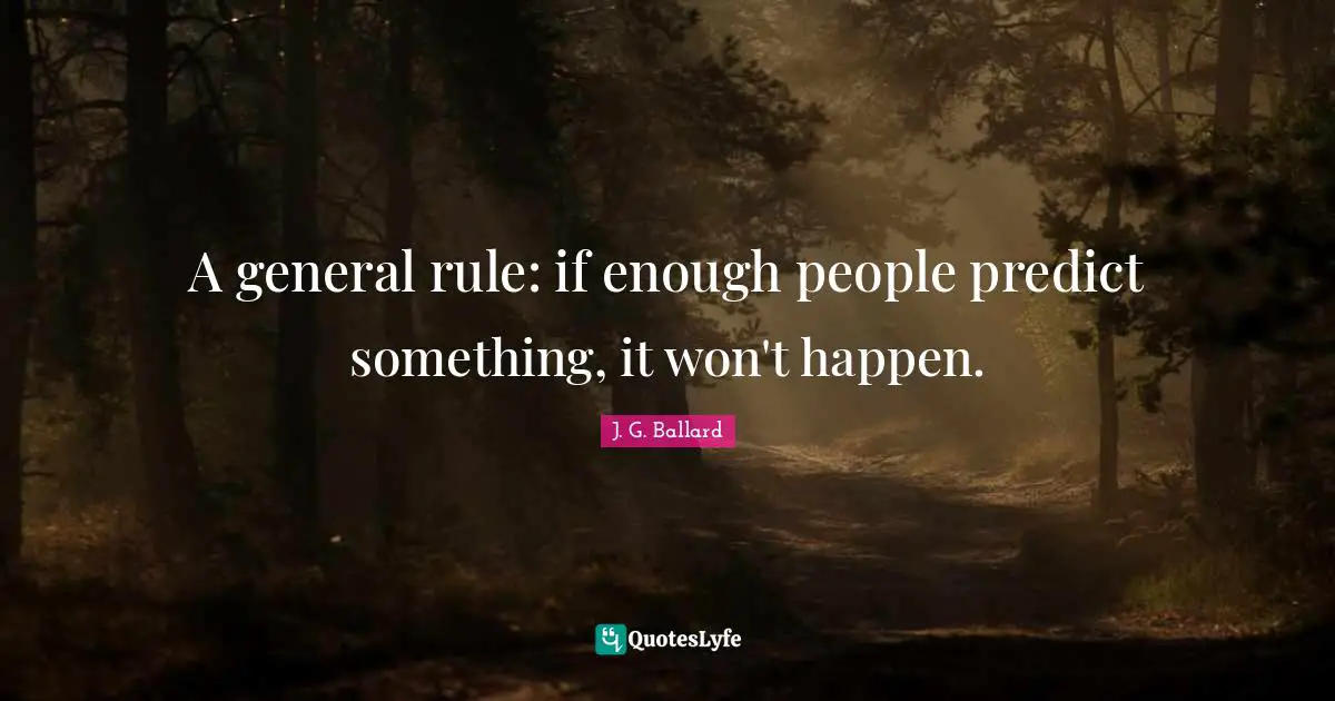 A general rule: if enough people predict something, it won't happen.