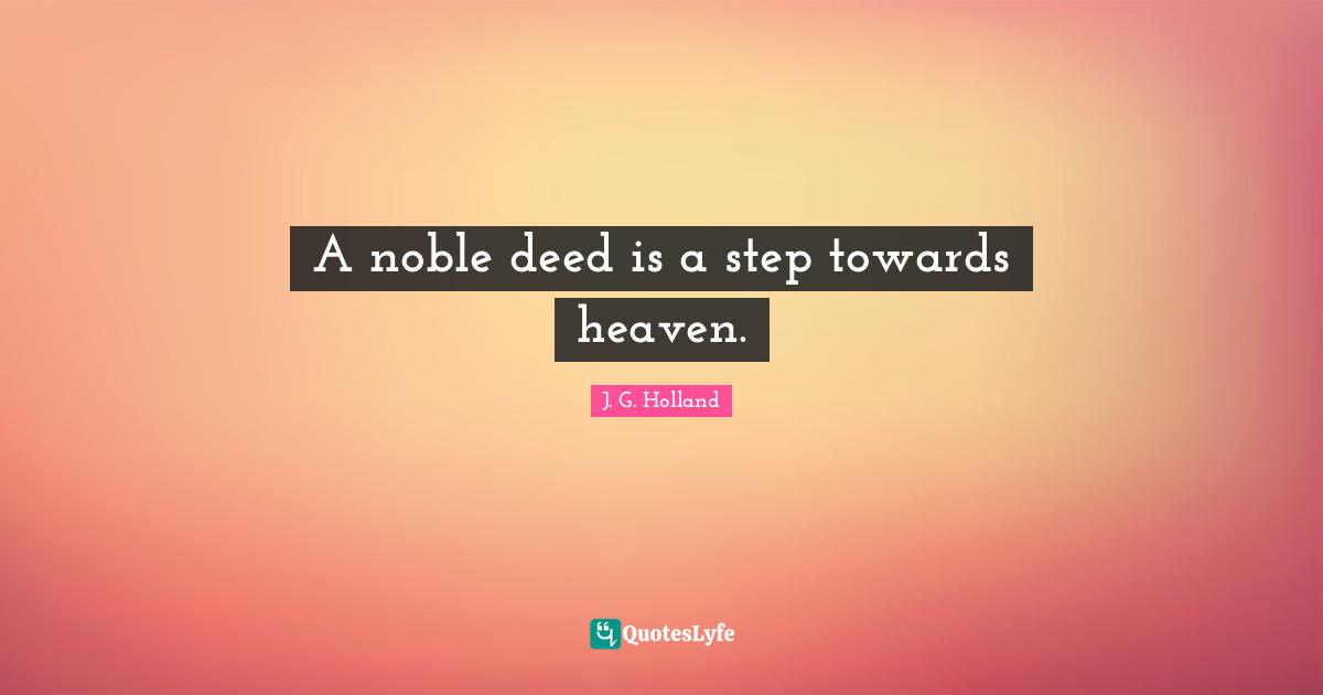 A noble deed is a step towards heaven.