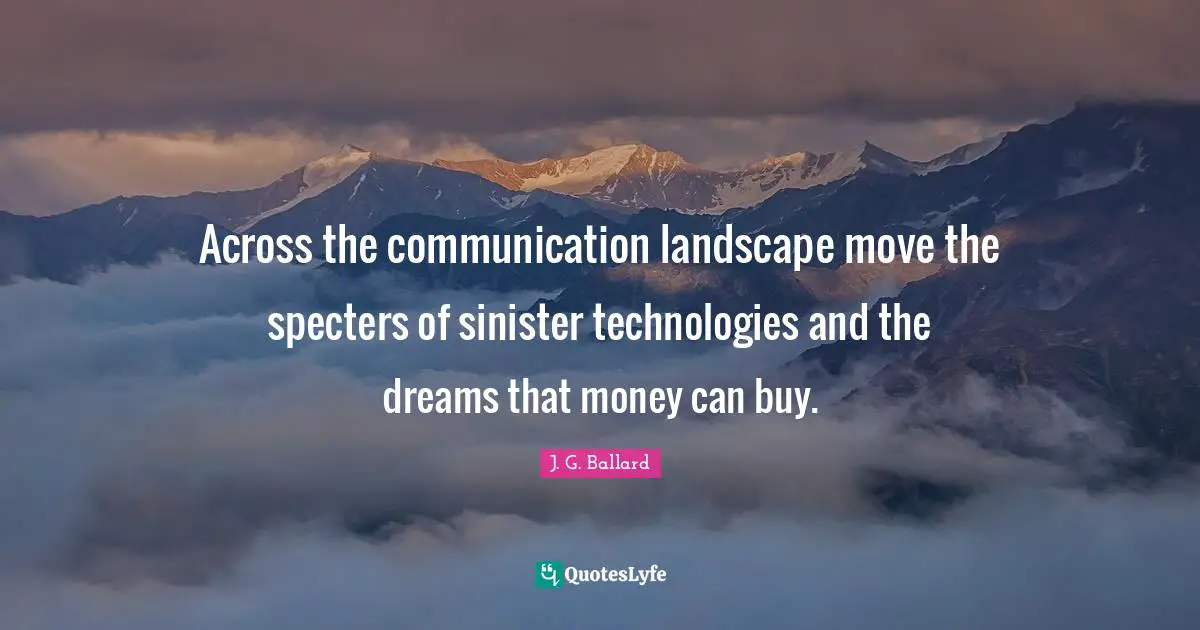 Across the communication landscape move the specters of sinister technologies and the dreams that money can buy.