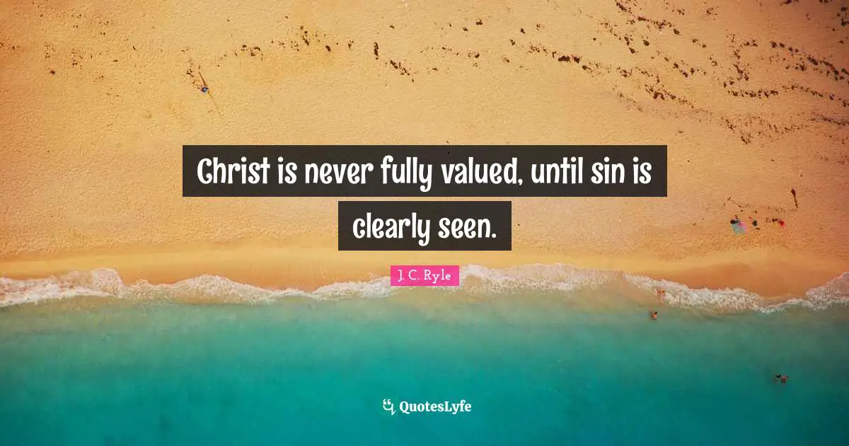Christ is never fully valued, until sin is clearly seen.