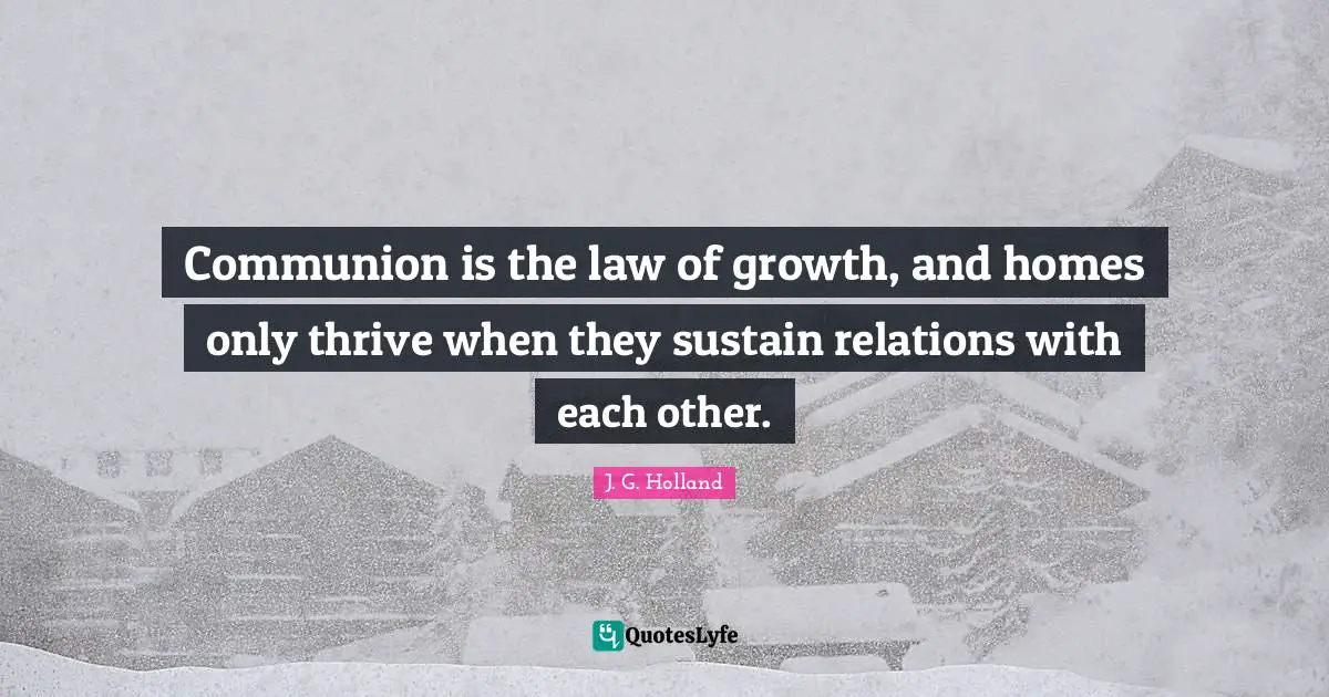 Communion is the law of growth, and homes only thrive when they sustain relations with each other.