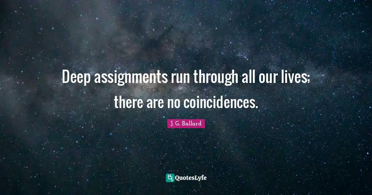 Deep assignments run through all our lives; there are no coincidences.