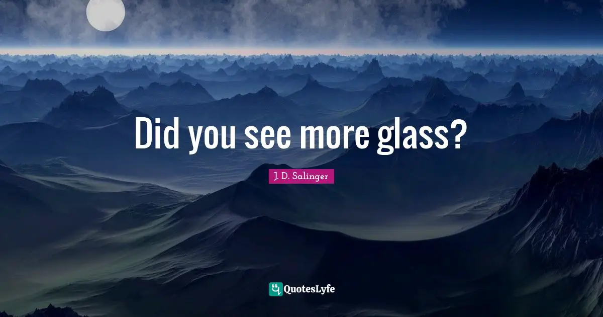 Did you see more glass?