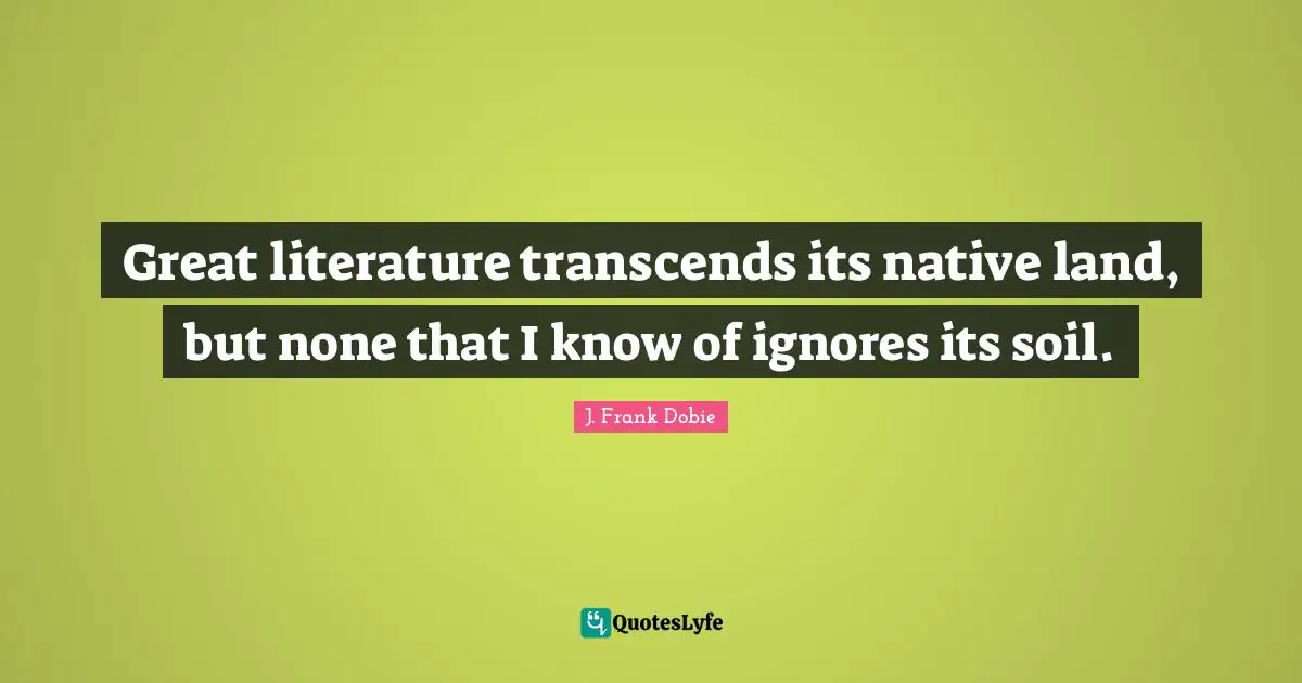 Great literature transcends its native land, but none that I know of ignores its soil.