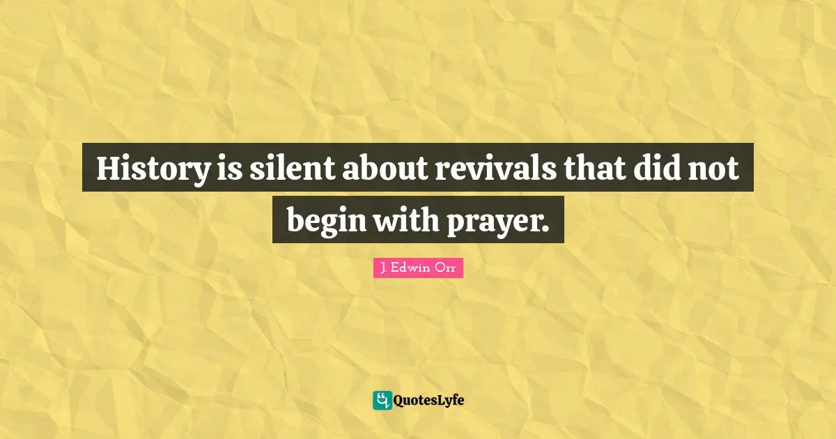 Revival Quotes: "History is silent about revivals that did not begin with prayer."