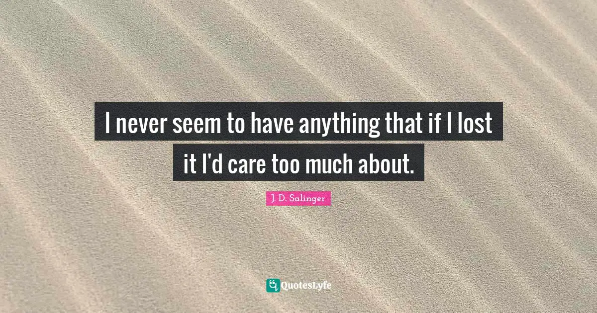 I never seem to have anything that if I lost it I'd care too much about.