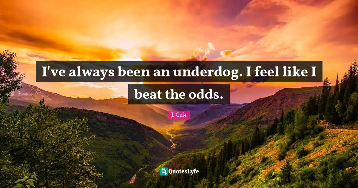 Beats Quotes: "I've always been an underdog. I feel like I beat the odds."