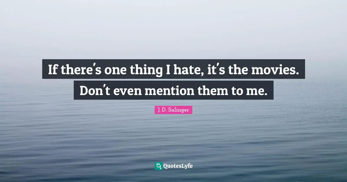 If there's one thing I hate, it's the movies. Don't even mention them to me.